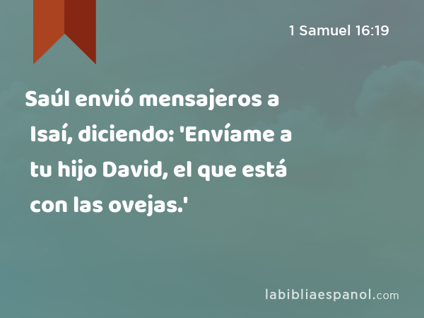 Saúl envió mensajeros a Isaí, diciendo: 'Envíame a tu hijo David, el que está con las ovejas.' - 1 Samuel 16:19