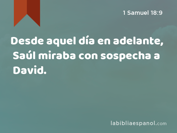 Desde aquel día en adelante, Saúl miraba con sospecha a David. - 1 Samuel 18:9