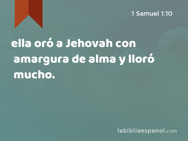 ella oró a Jehovah con amargura de alma y lloró mucho. - 1 Samuel 1:10