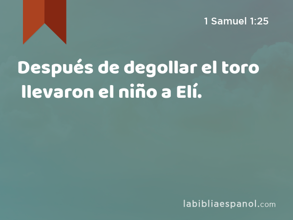 Después de degollar el toro llevaron el niño a Elí. - 1 Samuel 1:25