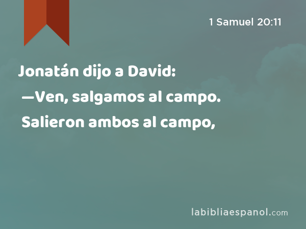 Jonatán dijo a David: —Ven, salgamos al campo. Salieron ambos al campo, - 1 Samuel 20:11