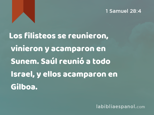 Los filisteos se reunieron, vinieron y acamparon en Sunem. Saúl reunió a todo Israel, y ellos acamparon en Gilboa. - 1 Samuel 28:4