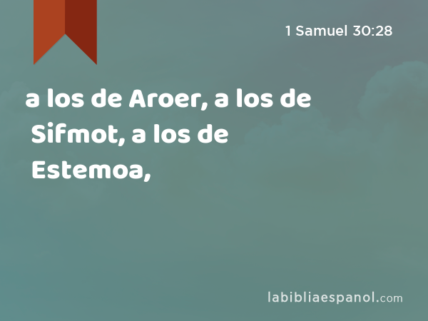 a los de Aroer, a los de Sifmot, a los de Estemoa, - 1 Samuel 30:28