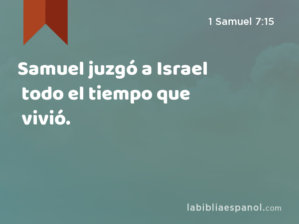 Samuel juzgó a Israel todo el tiempo que vivió. - 1 Samuel 7:15