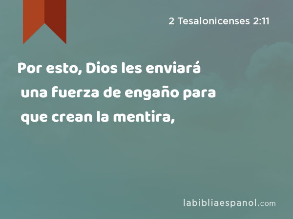 Por esto, Dios les enviará una fuerza de engaño para que crean la mentira, - 2 Tesalonicenses 2:11