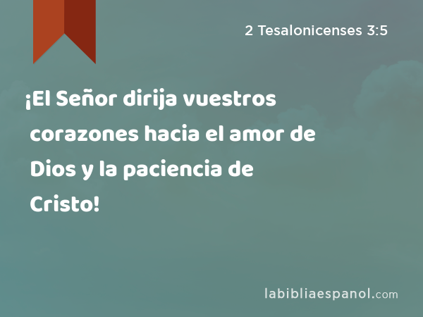 ¡El Señor dirija vuestros corazones hacia el amor de Dios y la paciencia de Cristo! - 2 Tesalonicenses 3:5