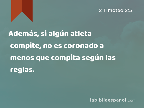 Además, si algún atleta compite, no es coronado a menos que compita según las reglas. - 2 Timoteo 2:5