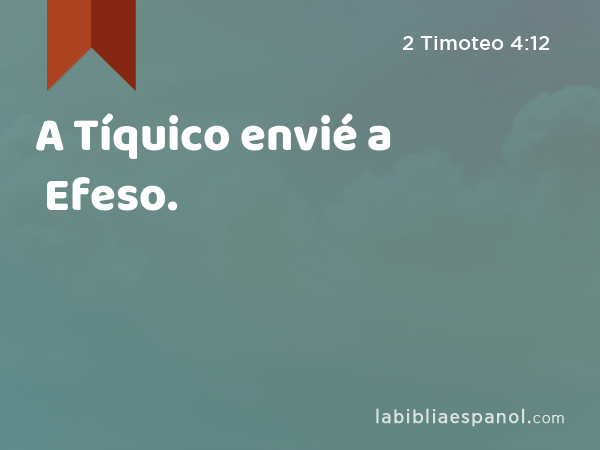 A Tíquico envié a Efeso. - 2 Timoteo 4:12