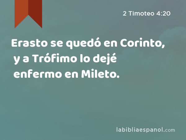 Erasto se quedó en Corinto, y a Trófimo lo dejé enfermo en Mileto. - 2 Timoteo 4:20