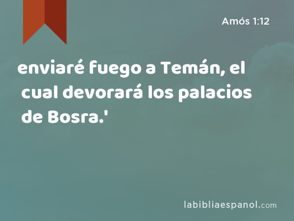 enviaré fuego a Temán, el cual devorará los palacios de Bosra.' - Amós 1:12