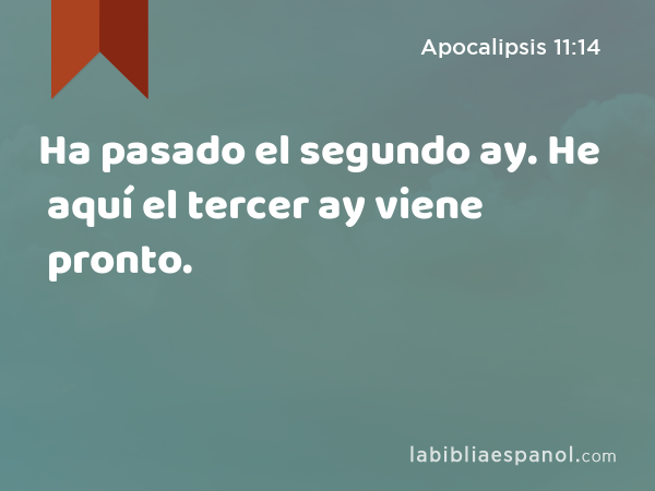 Ha pasado el segundo ay. He aquí el tercer ay viene pronto. - Apocalipsis 11:14