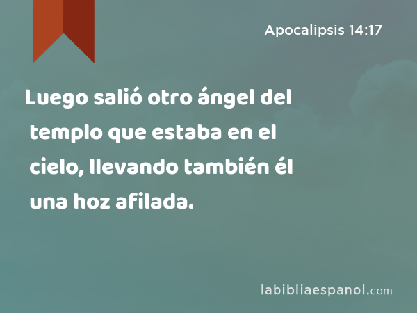 Luego salió otro ángel del templo que estaba en el cielo, llevando también él una hoz afilada. - Apocalipsis 14:17