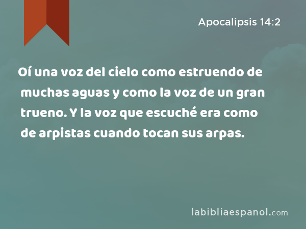 Oí una voz del cielo como estruendo de muchas aguas y como la voz de un gran trueno. Y la voz que escuché era como de arpistas cuando tocan sus arpas. - Apocalipsis 14:2