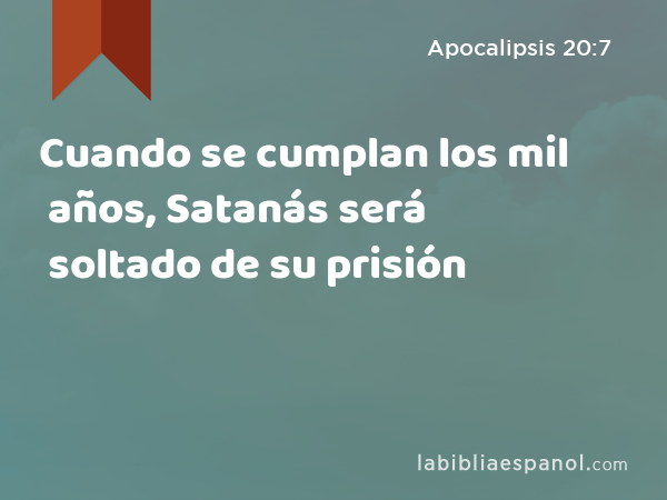 Cuando se cumplan los mil años, Satanás será soltado de su prisión - Apocalipsis 20:7