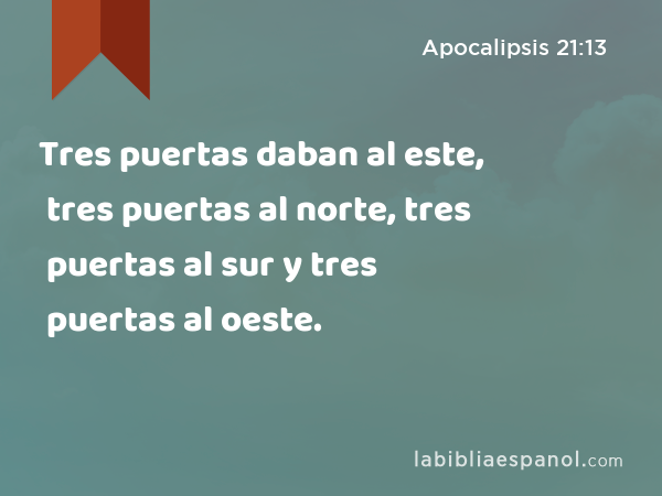 Tres puertas daban al este, tres puertas al norte, tres puertas al sur y tres puertas al oeste. - Apocalipsis 21:13