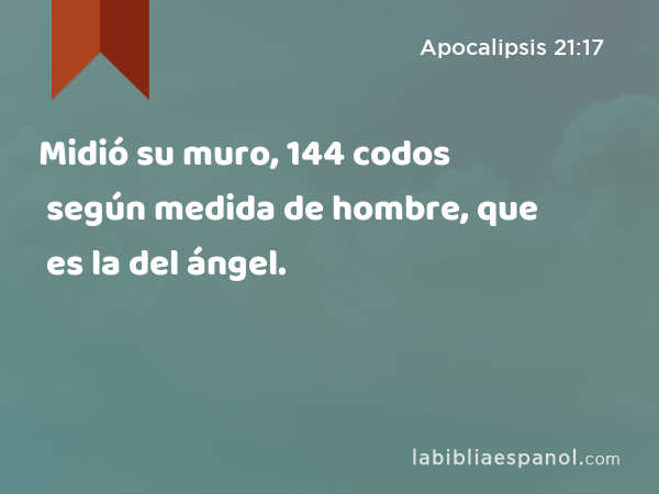 Midió su muro, 144 codos según medida de hombre, que es la del ángel. - Apocalipsis 21:17