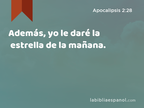 Además, yo le daré la estrella de la mañana. - Apocalipsis 2:28