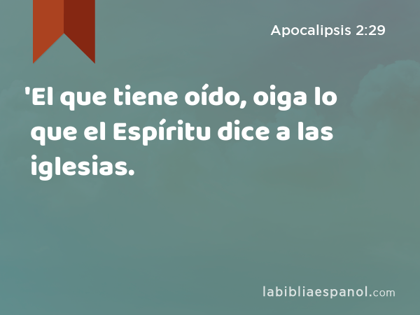 'El que tiene oído, oiga lo que el Espíritu dice a las iglesias. - Apocalipsis 2:29