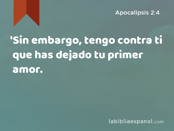 'Sin embargo, tengo contra ti que has dejado tu primer amor. - Apocalipsis 2:4