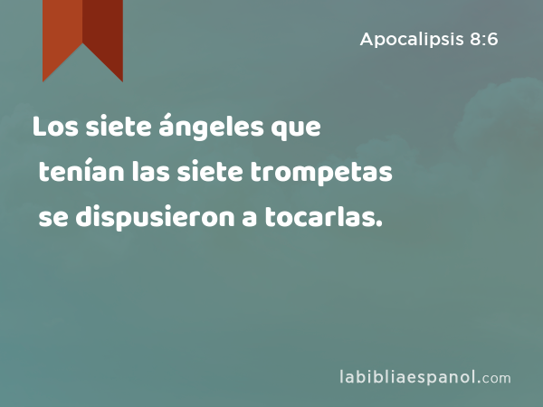 Los siete ángeles que tenían las siete trompetas se dispusieron a tocarlas. - Apocalipsis 8:6