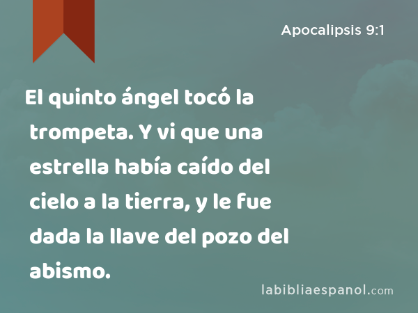 El quinto ángel tocó la trompeta. Y vi que una estrella había caído del cielo a la tierra, y le fue dada la llave del pozo del abismo. - Apocalipsis 9:1