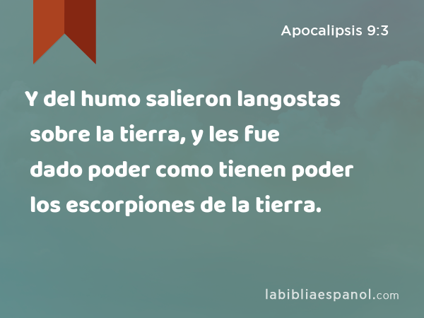 Y del humo salieron langostas sobre la tierra, y les fue dado poder como tienen poder los escorpiones de la tierra. - Apocalipsis 9:3