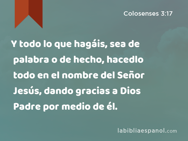 Colosenses 3 17 Y Todo Lo Que Hagáis Sea De Palabra O De Hecho