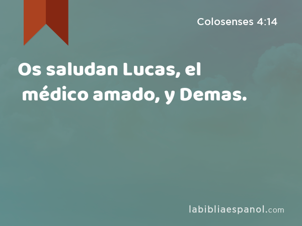 Os saludan Lucas, el médico amado, y Demas. - Colosenses 4:14