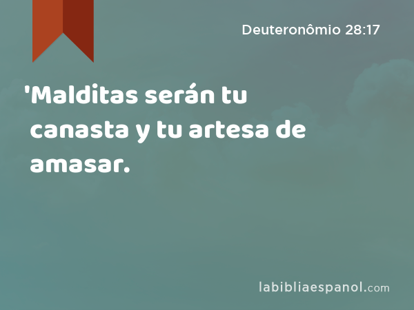 'Malditas serán tu canasta y tu artesa de amasar. - Deuteronômio 28:17