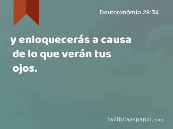 y enloquecerás a causa de lo que verán tus ojos. - Deuteronômio 28:34