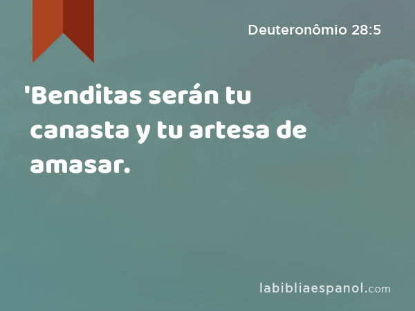 'Benditas serán tu canasta y tu artesa de amasar. - Deuteronômio 28:5