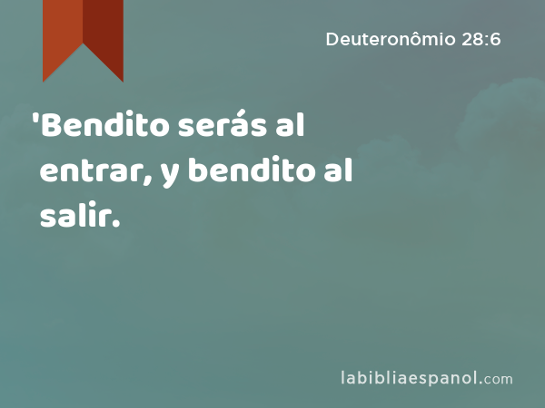 'Bendito serás al entrar, y bendito al salir. - Deuteronômio 28:6