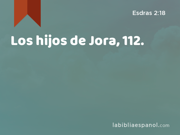 Los hijos de Jora, 112. - Esdras 2:18