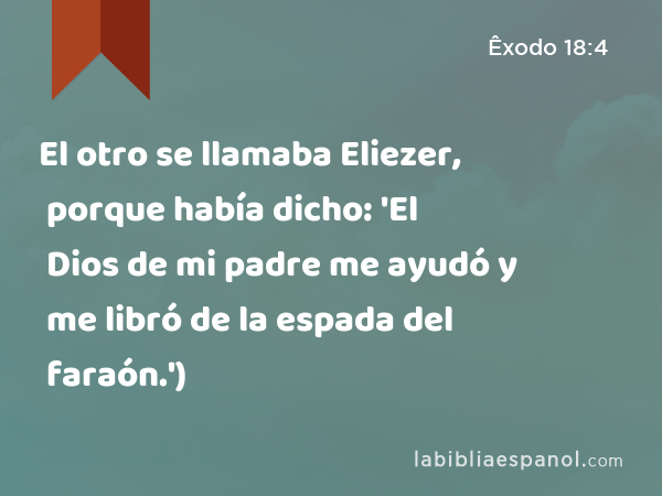 El otro se llamaba Eliezer, porque había dicho: 'El Dios de mi padre me ayudó y me libró de la espada del faraón.') - Êxodo 18:4