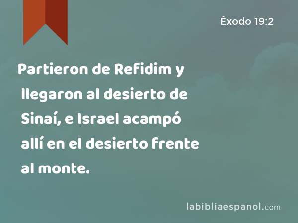 Partieron de Refidim y llegaron al desierto de Sinaí, e Israel acampó allí en el desierto frente al monte. - Êxodo 19:2