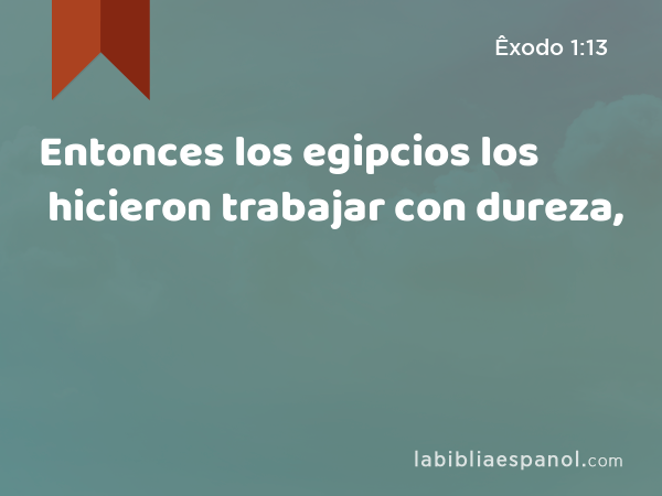 Entonces los egipcios los hicieron trabajar con dureza, - Êxodo 1:13