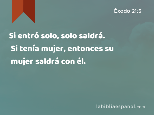 Si entró solo, solo saldrá. Si tenía mujer, entonces su mujer saldrá con él. - Êxodo 21:3