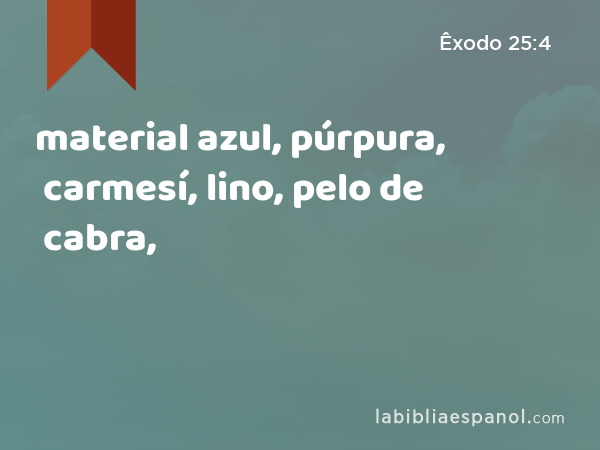 material azul, púrpura, carmesí, lino, pelo de cabra, - Êxodo 25:4