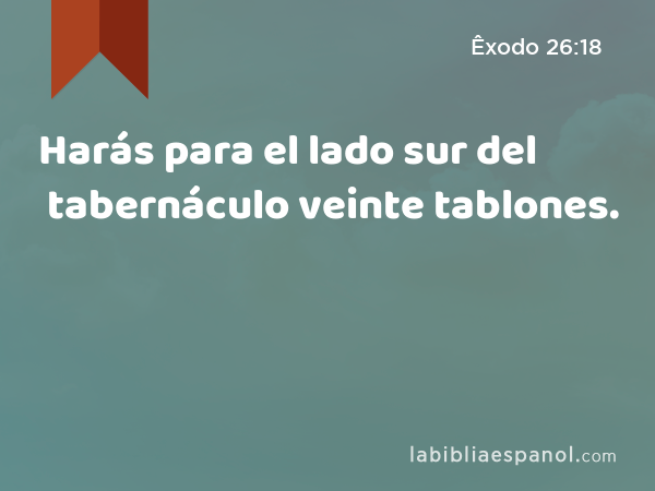 Harás para el lado sur del tabernáculo veinte tablones. - Êxodo 26:18