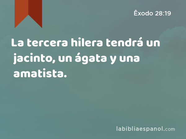 La tercera hilera tendrá un jacinto, un ágata y una amatista. - Êxodo 28:19