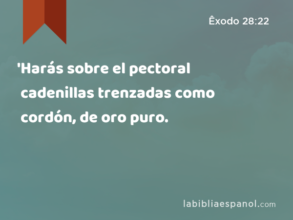 'Harás sobre el pectoral cadenillas trenzadas como cordón, de oro puro. - Êxodo 28:22