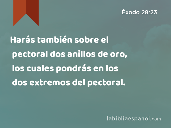 Harás también sobre el pectoral dos anillos de oro, los cuales pondrás en los dos extremos del pectoral. - Êxodo 28:23