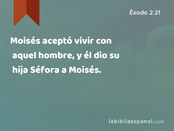 Moisés aceptó vivir con aquel hombre, y él dio su hija Séfora a Moisés. - Êxodo 2:21