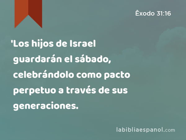 'Los hijos de Israel guardarán el sábado, celebrándolo como pacto perpetuo a través de sus generaciones. - Êxodo 31:16