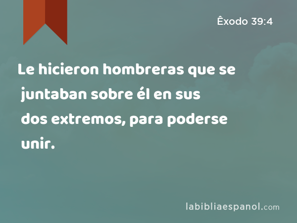 Le hicieron hombreras que se juntaban sobre él en sus dos extremos, para poderse unir. - Êxodo 39:4