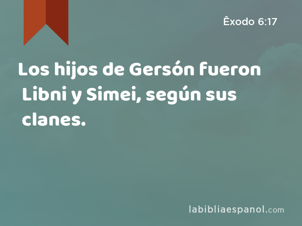 Los hijos de Gersón fueron Libni y Simei, según sus clanes. - Êxodo 6:17