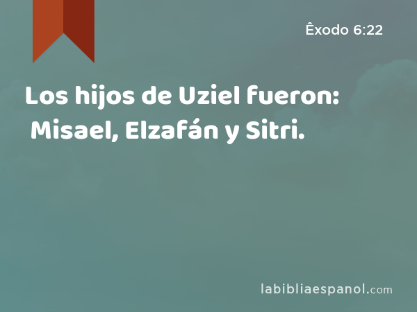 Los hijos de Uziel fueron: Misael, Elzafán y Sitri. - Êxodo 6:22