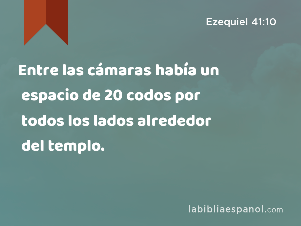 Entre las cámaras había un espacio de 20 codos por todos los lados alrededor del templo. - Ezequiel 41:10