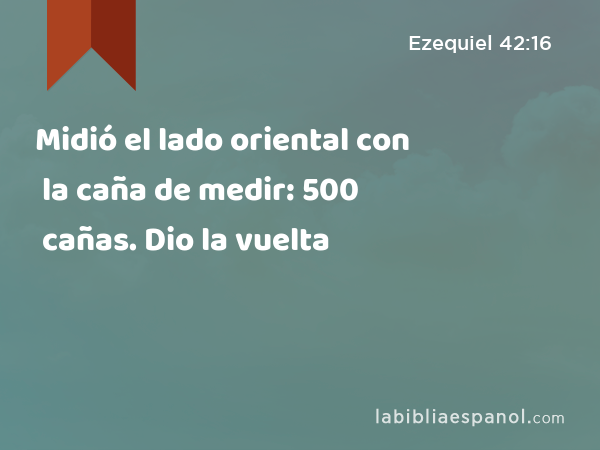 Midió el lado oriental con la caña de medir: 500 cañas. Dio la vuelta - Ezequiel 42:16