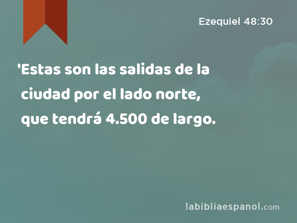 'Estas son las salidas de la ciudad por el lado norte, que tendrá 4.500 de largo. - Ezequiel 48:30